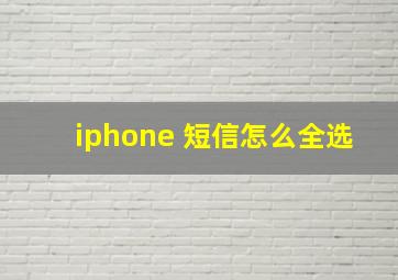 iphone 短信怎么全选